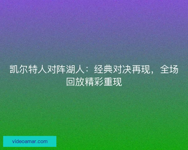 凯尔特人对阵湖人：经典对决再现，全场回放精彩重现